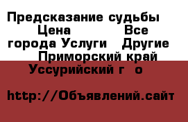 Предсказание судьбы . › Цена ­ 1 100 - Все города Услуги » Другие   . Приморский край,Уссурийский г. о. 